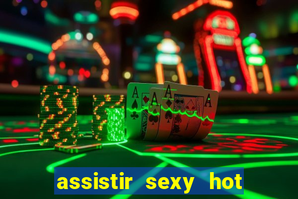 assistir sexy hot online gratis